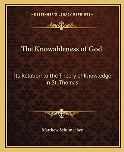 The Knowableness of God: Its Relation to the Theory of Knowledge in St. Thomas