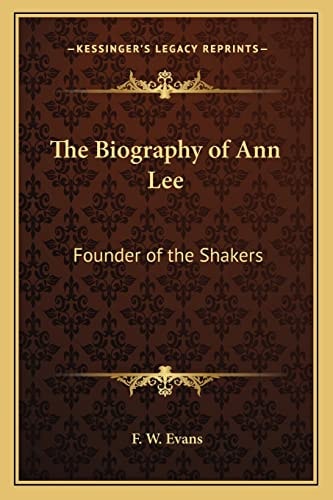 The Biography of Ann Lee: Founder of the Shakers