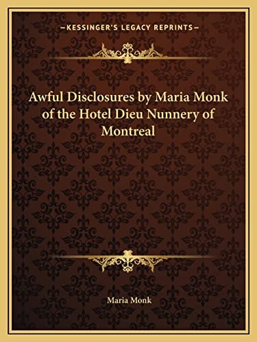 Awful Disclosures by Maria Monk of the Hotel Dieu Nunnery of Montreal
