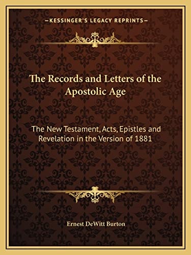 The Records and Letters of the Apostolic Age: The New Testament, Acts, Epistles and Revelation in the Version of 1881