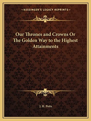 Our Thrones and Crowns Or The Golden Way to the Highest Attainments