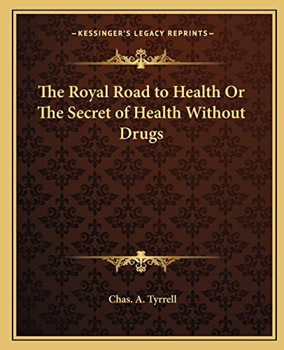 The Royal Road to Health Or The Secret of Health Without Drugs