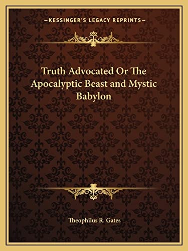 Truth Advocated Or The Apocalyptic Beast and Mystic Babylon