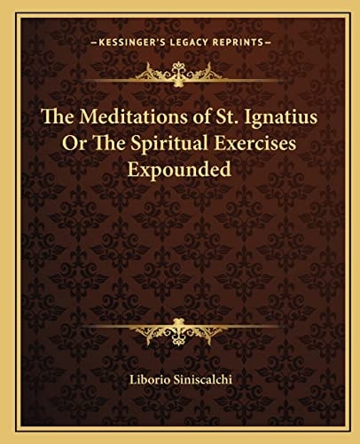 The Meditations of St. Ignatius Or The Spiritual Exercises Expounded