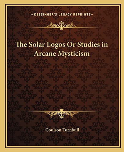 The Solar Logos Or Studies in Arcane Mysticism