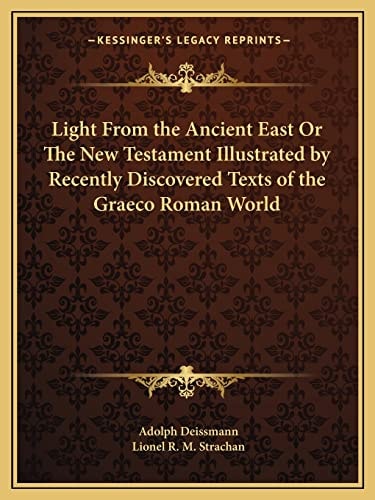Light From the Ancient East Or The New Testament Illustrated by Recently Discovered Texts of the Graeco Roman World