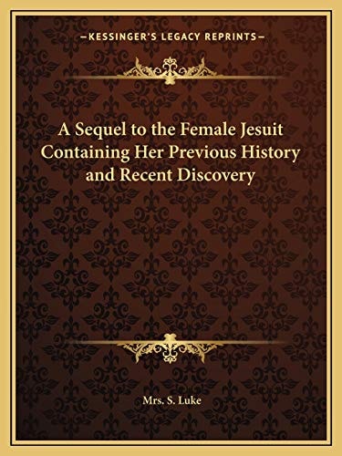 A Sequel to the Female Jesuit Containing Her Previous History and Recent Discovery