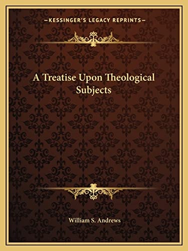 A Treatise Upon Theological Subjects