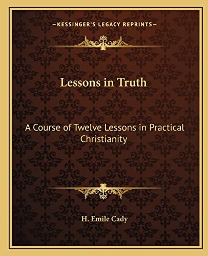 Lessons in Truth: A Course of Twelve Lessons in Practical Christianity
