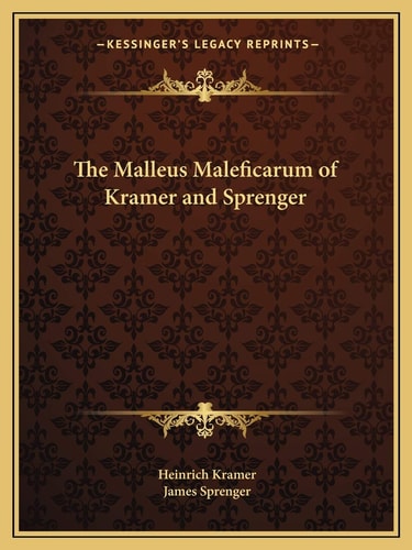 The Malleus Maleficarum of Kramer and Sprenger