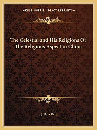The Celestial and His Religions Or The Religious Aspect in China