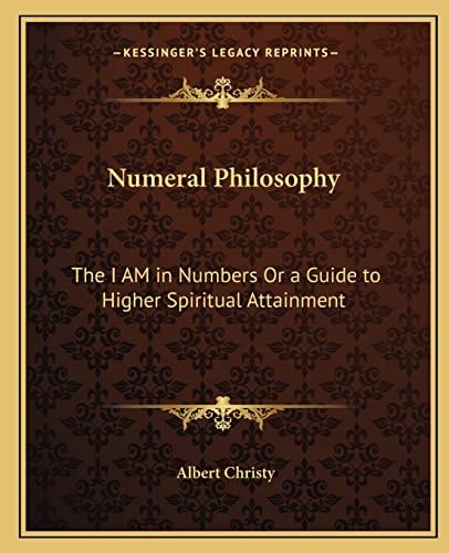 Numeral Philosophy: The I AM in Numbers Or a Guide to Higher Spiritual Attainment