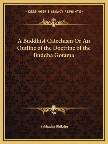A Buddhist Catechism Or An Outline of the Doctrine of the Buddha Gotama