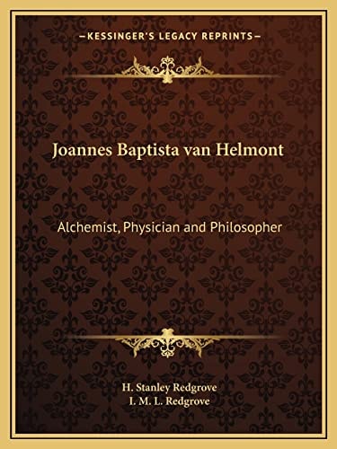 Joannes Baptista van Helmont: Alchemist, Physician and Philosopher