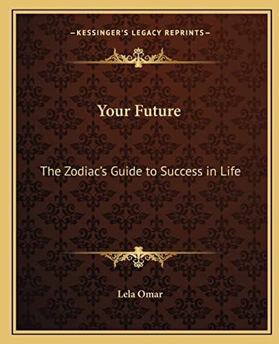 Your Future: The Zodiac's Guide to Success in Life