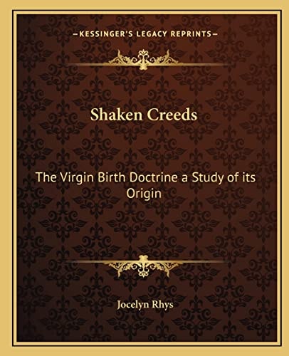 Shaken Creeds: The Virgin Birth Doctrine a Study of its Origin