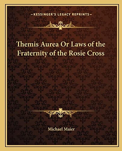 Themis Aurea Or Laws of the Fraternity of the Rosie Cross