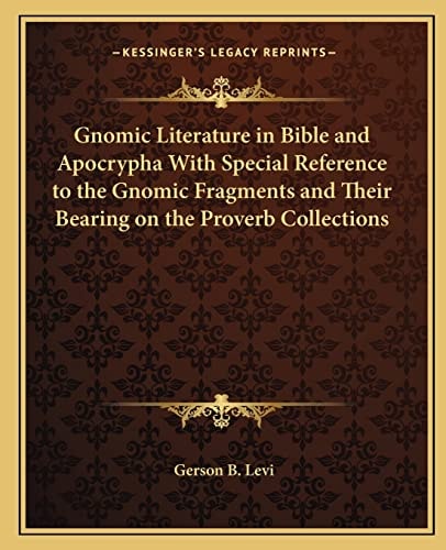 Gnomic Literature in Bible and Apocrypha With Special Reference to the Gnomic Fragments and Their Bearing on the Proverb Collections