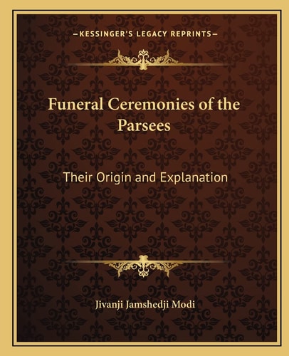 Funeral Ceremonies of the Parsees: Their Origin and Explanation