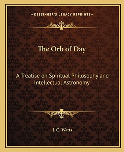 The Orb of Day: A Treatise on Spiritual Philosophy and Intellectual Astronomy