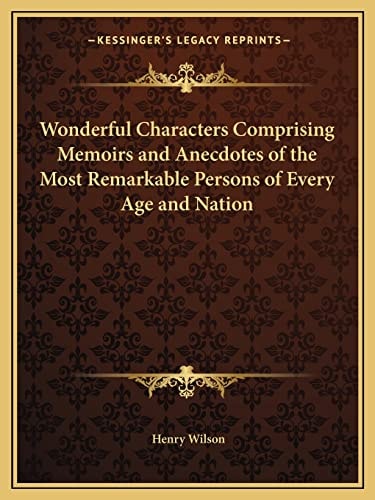 Wonderful Characters Comprising Memoirs and Anecdotes of the Most Remarkable Persons of Every Age and Nation