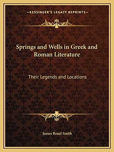 Springs and Wells in Greek and Roman Literature: Their Legends and Locations