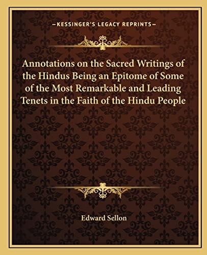 Annotations on the Sacred Writings of the Hindus Being an Epitome of Some of the Most Remarkable and Leading Tenets in the Faith of the Hindu People