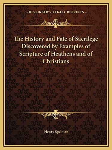 The History and Fate of Sacrilege Discovered by Examples of Scripture of Heathens and of Christians