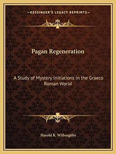 Pagan Regeneration: A Study of Mystery Initiations in the Graeco Roman World