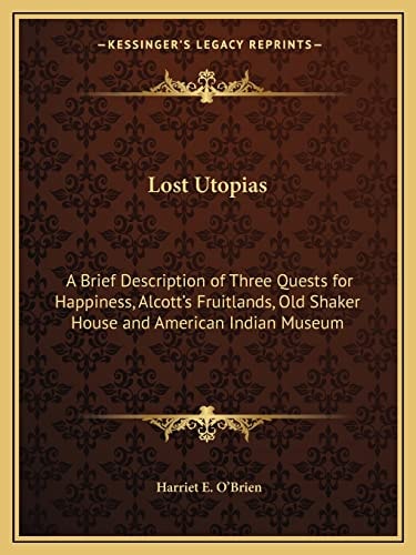 Lost Utopias: A Brief Description of Three Quests for Happiness, Alcott's Fruitlands, Old Shaker House and American Indian Museum
