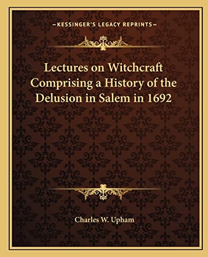Lectures on Witchcraft Comprising a History of the Delusion in Salem in 1692