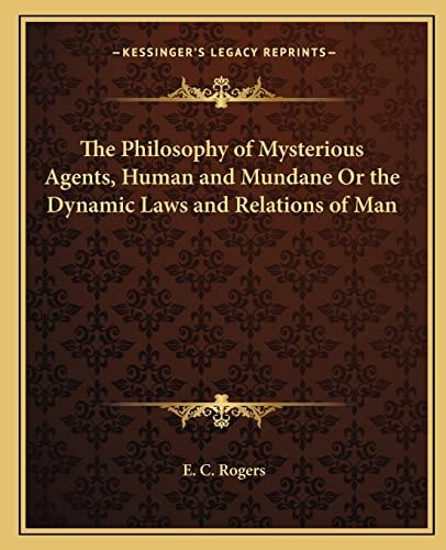The Philosophy of Mysterious Agents, Human and Mundane Or the Dynamic Laws and Relations of Man
