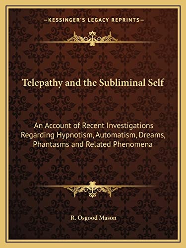 Telepathy and the Subliminal Self: An Account of Recent Investigations Regarding Hypnotism, Automatism, Dreams, Phantasms and Related Phenomena