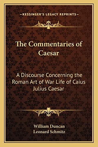 The Commentaries of Caesar: A Discourse Concerning the Roman Art of War Life of Caius Julius Caesar