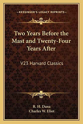Two Years Before the Mast and Twenty-Four Years After: V23 Harvard Classics