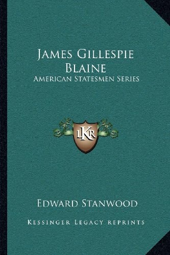 James Gillespie Blaine: American Statesmen Series