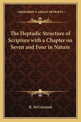The Heptadic Structure of Scripture with a Chapter on Seven and Four in Nature