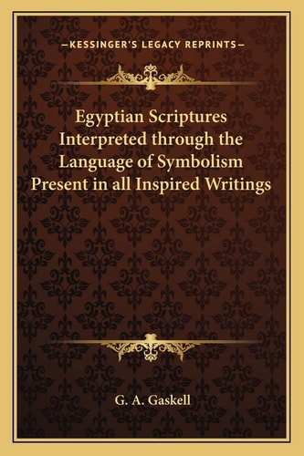 Egyptian Scriptures Interpreted through the Language of Symbolism Present in all Inspired Writings