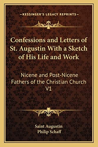 Confessions and Letters of St. Augustin With a Sketch of His Life and Work: Nicene and Post-Nicene Fathers of the Christian Church V1