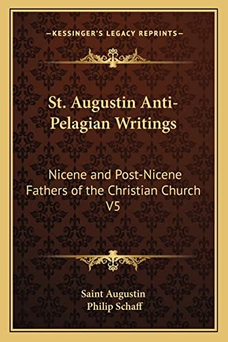 St. Augustin Anti-Pelagian Writings: Nicene and Post-Nicene Fathers of the Christian Church V5