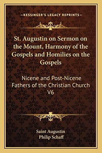 St. Augustin on Sermon on the Mount, Harmony of the Gospels and Homilies on the Gospels: Nicene and Post-Nicene Fathers of the Christian Church V6