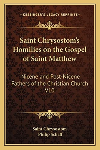 Saint Chrysostom's Homilies on the Gospel of Saint Matthew: Nicene and Post-Nicene Fathers of the Christian Church V10