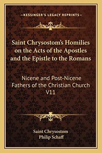 Saint Chrysostom's Homilies on the Acts of the Apostles and the Epistle to the Romans: Nicene and Post-Nicene Fathers of the Christian Church V11