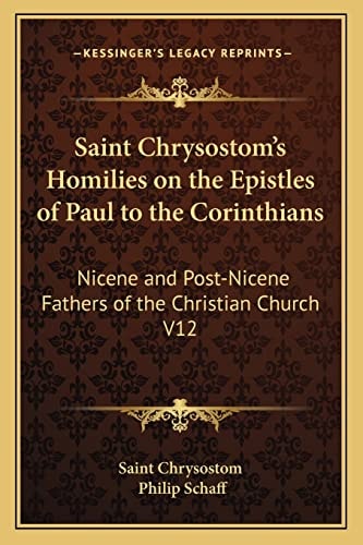 Saint Chrysostom's Homilies on the Epistles of Paul to the Corinthians: Nicene and Post-Nicene Fathers of the Christian Church V12