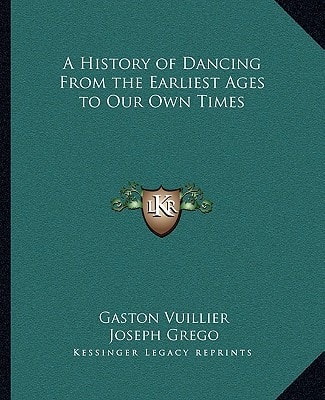 A History of Dancing From the Earliest Ages to Our Own Times