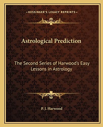 Astrological Prediction: The Second Series of Harwood's Easy Lessons in Astrology