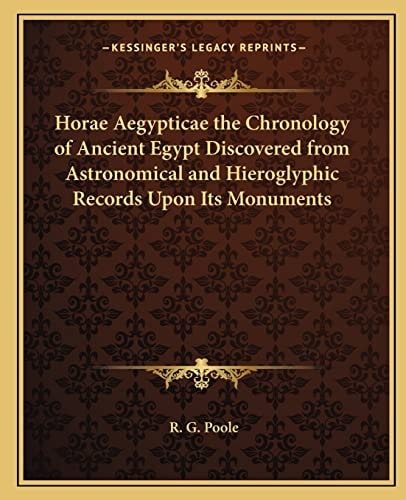Horae Aegypticae the Chronology of Ancient Egypt Discovered from Astronomical and Hieroglyphic Records Upon Its Monuments