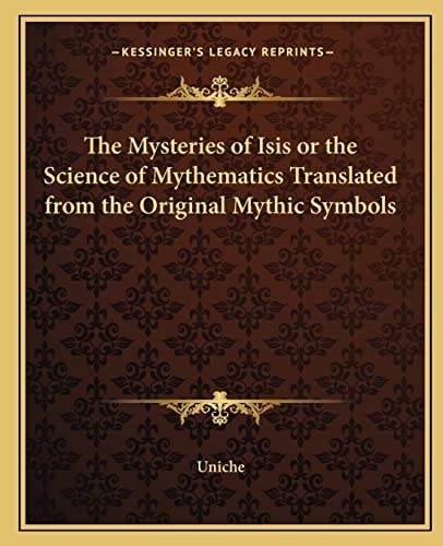 The Mysteries of Isis or the Science of Mythematics Translated from the Original Mythic Symbols