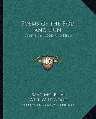 Poems of the Rod and Gun: Sports by Flood and Field
