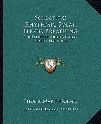 Scientific Rhythmic Solar Plexus Breathing: The Elixir of Youth Vitality, Health, Happiness